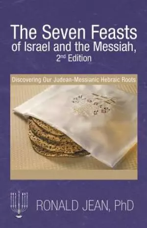 The Seven Feasts of Israel and the Messiah, 3Rd Edition: Discovering Our Judean-Messianic Hebraic Roots