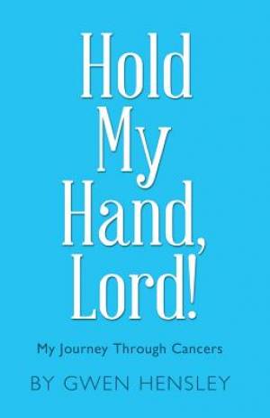 Hold My Hand, Lord!: My Journey Through Cancers