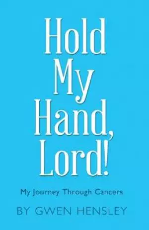Hold My Hand, Lord!: My Journey Through Cancers