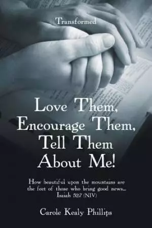 Love Them, Encourage Them, Tell Them About Me!: Transformed