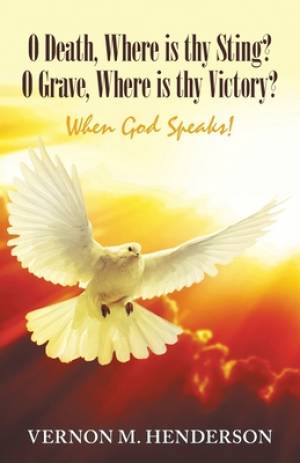 O Death, Where Is Thy Sting? O Grave, Where Is Thy Victory?: When God Speaks!