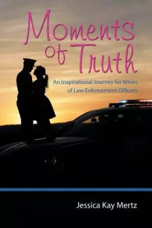 Moments of Truth: An Inspirational Journey for Wives of Law Enforcement Officers