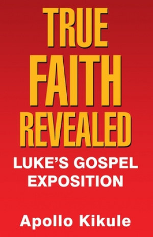 True Faith Revealed: Luke's Gospel Exposition