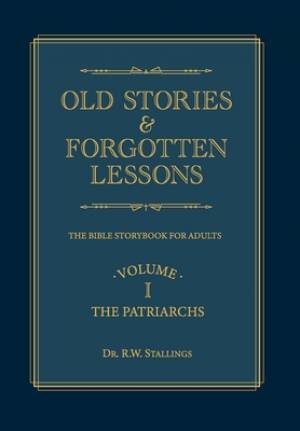 Old Stories & Forgotten Lessons: The Bible Storybook for Adults (Volume I)