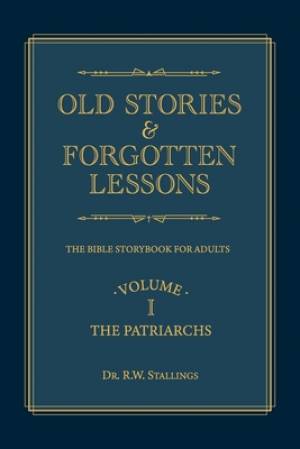 Old Stories & Forgotten Lessons: The Bible Storybook for Adults (Volume I)