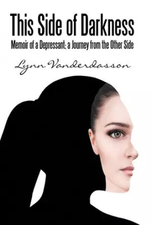 This Side of Darkness: Memoir of a Depressant; a Journey from the Other Side