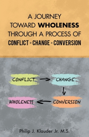 A Journey Toward Wholeness Through a Process of Conflict * Change * Conversion