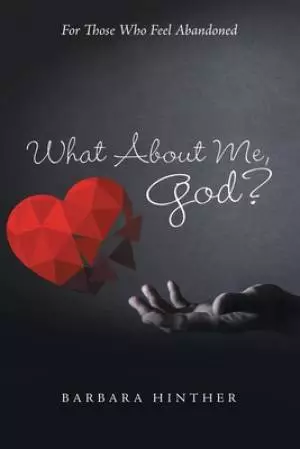 What About Me, God?: For Those Who Feel Abandoned