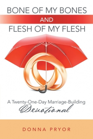 Bone of My Bones and Flesh of My Flesh: A Twenty-One-Day Marriage-Building Devotional