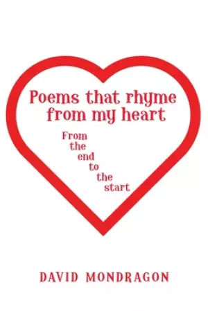 Poems That Rhyme from My Heart: From the End to the Start