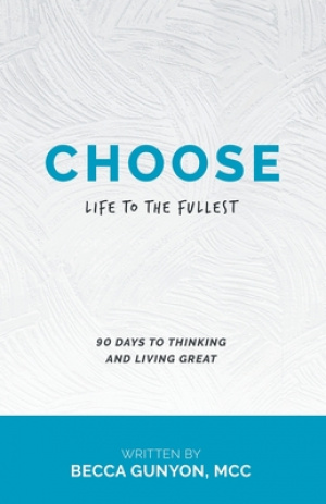 Choose: Life to the Fullest 90 Days to Thinking and Living Great