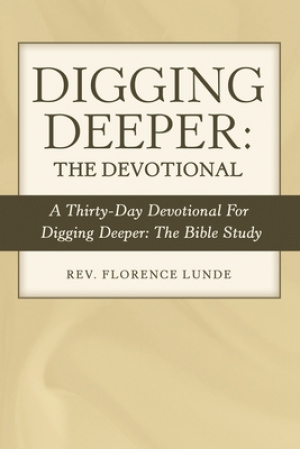 Digging Deeper: the Devotional: A Thirty-Day Devotional for Digging Deeper: the Bible Study