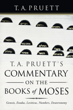 T. A. Pruett's Commentary on the Books of Moses: Genesis, Exodus, Leviticus, Numbers, Deuteronomy