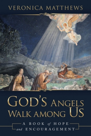 God's Angels Walk Among Us: A Book of Hope and Encouragement