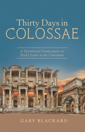 Thirty Days in Colossae: A Devotional Commentary on Paul's Letter to the Colossians