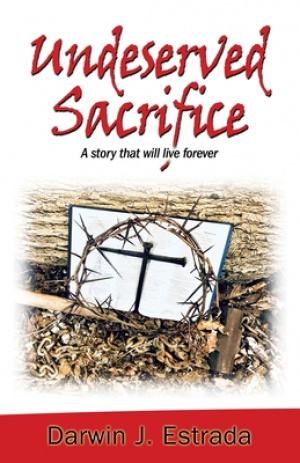 Undeserved Sacrifice: A Story That Will Live Forever