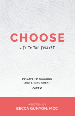 Choose Life to the Fullest: 90 Days to Thinking and Living Great Part 2