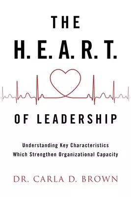 The H.E.A.R.T. of Leadership: Understanding Key Characteristics Which Strengthen Organizational Capacity