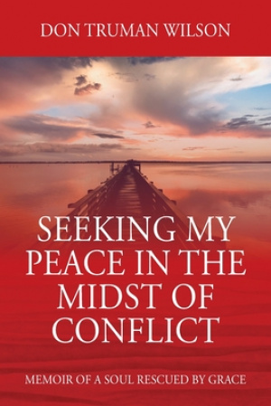 Seeking My Peace in the Midst of Conflict: Memoir of a Soul Rescued by Grace