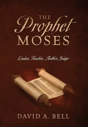 The Prophet Moses: Leader, Teacher, Author, Judge