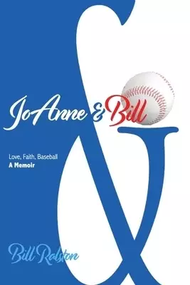 JoAnne & Bill: Love, Faith, Baseball - A Memoir