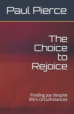 The Choice to Rejoice: Finding joy despite life's circumstances