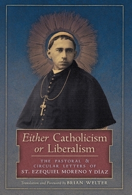 Either Catholicism or Liberalism: The Pastoral and Circular Letters of St. Ezequiel Moreno y Diaz