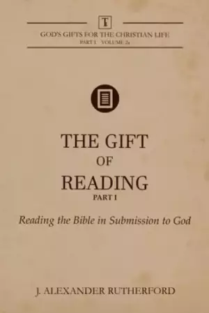 The Gift of Reading -  Part 1: Reading the Bible in Submission to God