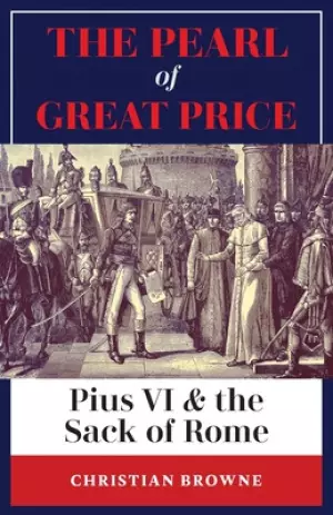 The Pearl of Great Price: Pius VI & the Sack of Rome