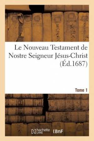 Le Nouveau Testament de Nostre Seigneur Jesus-Christ. Tome 1