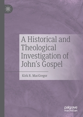 A Historical and Theological Investigation of John's Gospel