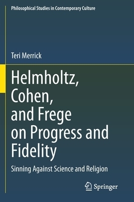 Helmholtz, Cohen, and Frege on Progress and Fidelity: Sinning Against Science and Religion