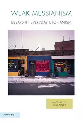 Weak Messianism : Essays in Everyday Utopianism