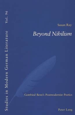 Beyond Nihilism : Gottfried Benn's Postmodernist Poetics