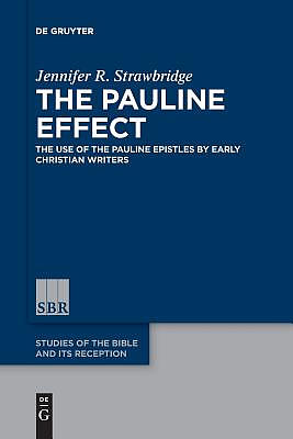 The Pauline Effect: The Use of the Pauline Epistles by Early Christian Writers