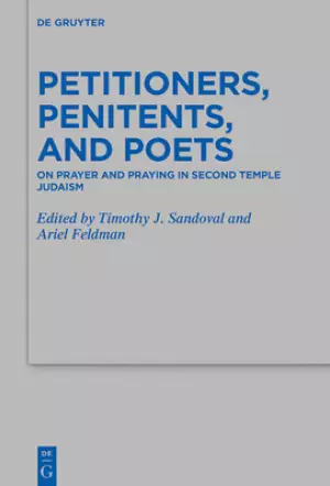 Petitioners, Penitents, and Poets: On Prayer and Praying in Second Temple Judaism