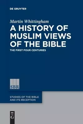 A History of Muslim Views of the Bible: The First Four Centuries