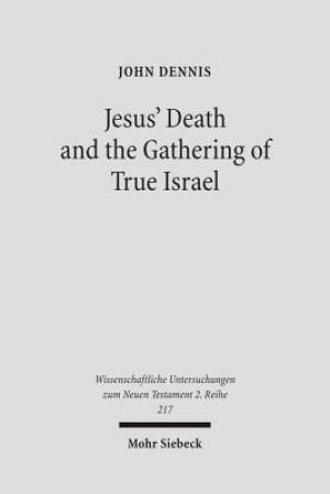 Jesus' Death and the Gathering of True Israel: The Johannine Appropriation of Restoration Theology in the Light of John 11.47-52