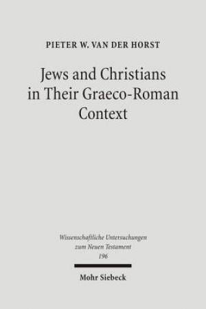 Jews and Christians in Their Graeco-Roman Context: Selected Essays on Early Judaism, Samaritanism, Hellenism, and Christianity