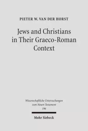 Jews and Christians in Their Graeco-Roman Context: Selected Essays on Early Judaism, Samaritanism, Hellenism, and Christianity