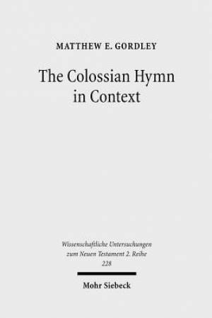 The Colossian Hymn in Context: An Exegesis in Light of Jewish and Greco-Roman Hymnic and Epistolary Conventions