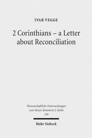 2 Corinthians - A Letter about Reconciliation: A Psychagogical, Epistolographical and Rhetorical Analysis