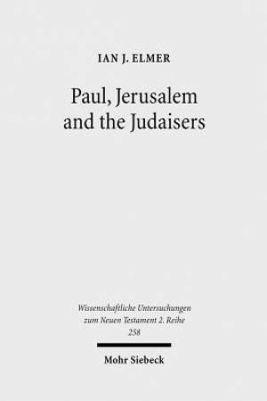 Paul, Jerusalem and the Judaisers: The Galatian Crisis in Its Broadest Historical Context