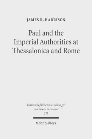 Paul and the Imperial Authorities at Thessalonica and Rome: A Study in the Conflict of Ideology