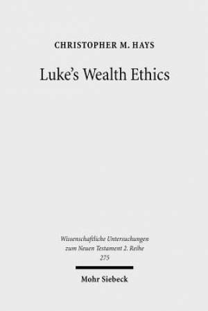 Luke's Wealth Ethics: A Study in Their Coherence and Character