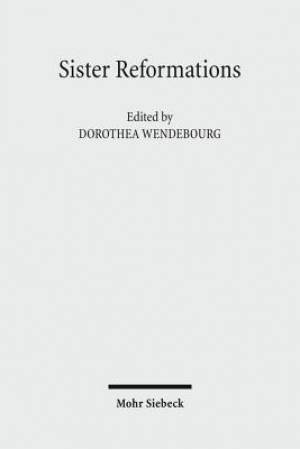 Sister Reformations - Schwesterreformationen: The Reformation in Germany and in England - Die Reformation in Deutschland Und in England. Symposium on