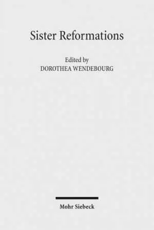 Sister Reformations - Schwesterreformationen: The Reformation in Germany and in England - Die Reformation in Deutschland Und in England. Symposium on