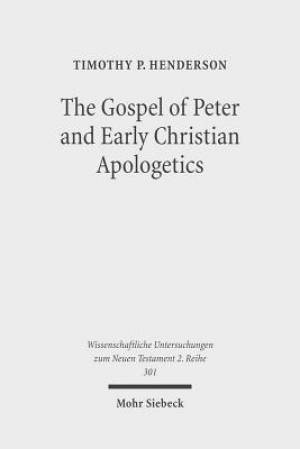 The Gospel of Peter and Early Christian Apologetics: Rewriting the Story of Jesus' Death, Burial, and Resurrection