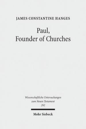 Paul, Founder of Churches: A Study in Light of the Evidence for the Role of Founder-Figures in the Hellenistic-Roman Period