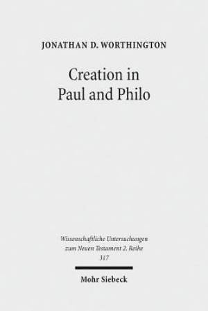 Creation in Paul and Philo: The Beginning and Before